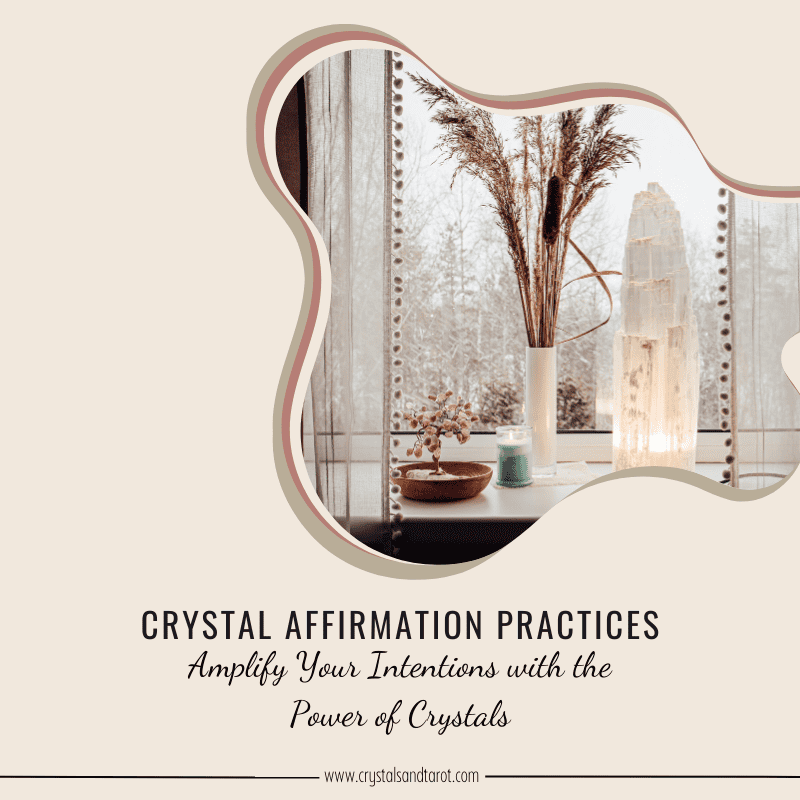Crystal Affirmation Practices: Amplify Your Intentions with Crystals